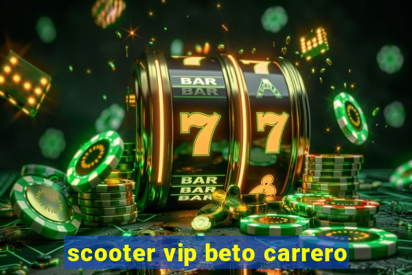 scooter vip beto carrero